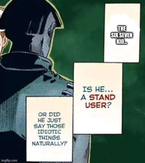 Is he saying these idiotic things naturally - Jojo | THE SIX SEVEN KID... | image tagged in is he saying these idiotic things naturally - jojo,six seven | made w/ Imgflip meme maker