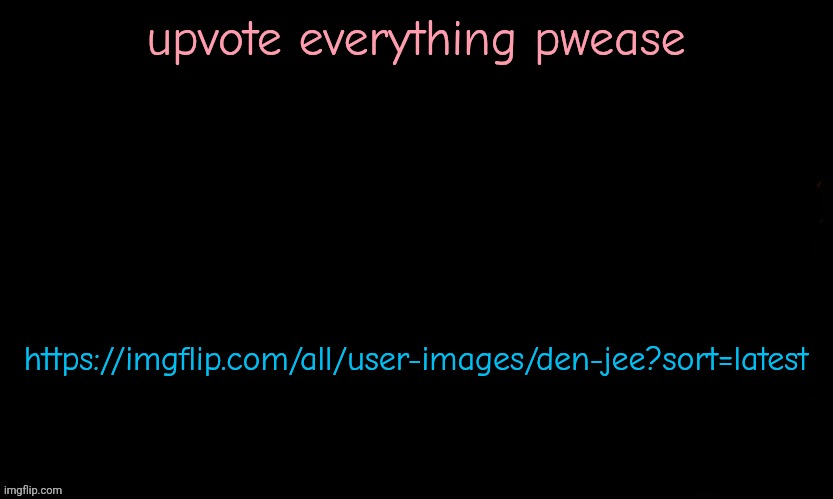 help me reach 10k | upvote everything pwease; https://imgflip.com/all/user-images/den-jee?sort=latest | image tagged in the blue | made w/ Imgflip meme maker