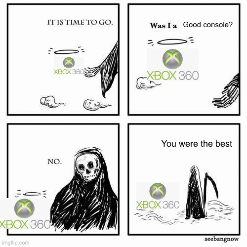 It is time to go | Good console? You were the best | image tagged in it is time to go | made w/ Imgflip meme maker