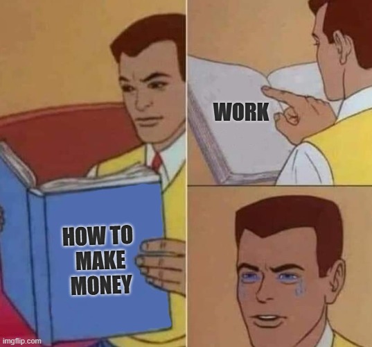 Work to make money | WORK; HOW TO 
MAKE MONEY | image tagged in peter parker reading book crying | made w/ Imgflip meme maker