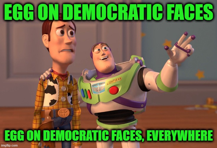 Epstein Collusion | EGG ON DEMOCRATIC FACES; EGG ON DEMOCRATIC FACES, EVERYWHERE | image tagged in memes,x x everywhere | made w/ Imgflip meme maker