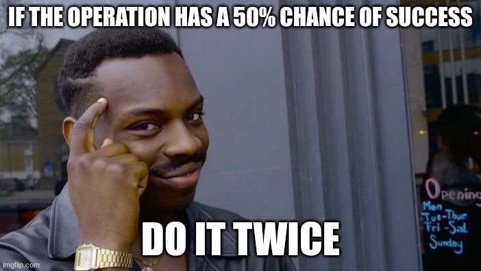 Roll Safe Think About It Meme | IF THE OPERATION HAS A 50% CHANCE OF SUCCESS; DO IT TWICE | image tagged in memes,roll safe think about it | made w/ Imgflip meme maker