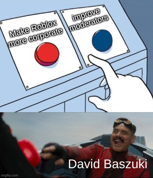 David Baszucki be like: | improve moderators; Make Roblox more corporate; David Baszuki | image tagged in robotnik button,roblox meme,memes,funny memes | made w/ Imgflip meme maker
