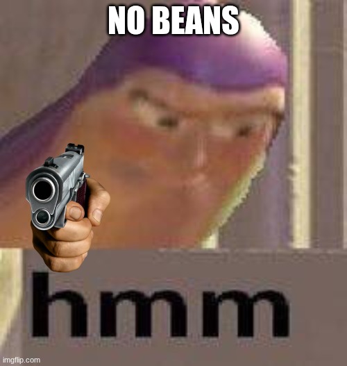 no beans ? | NO BEANS | image tagged in buzz lightyear hmm | made w/ Imgflip meme maker