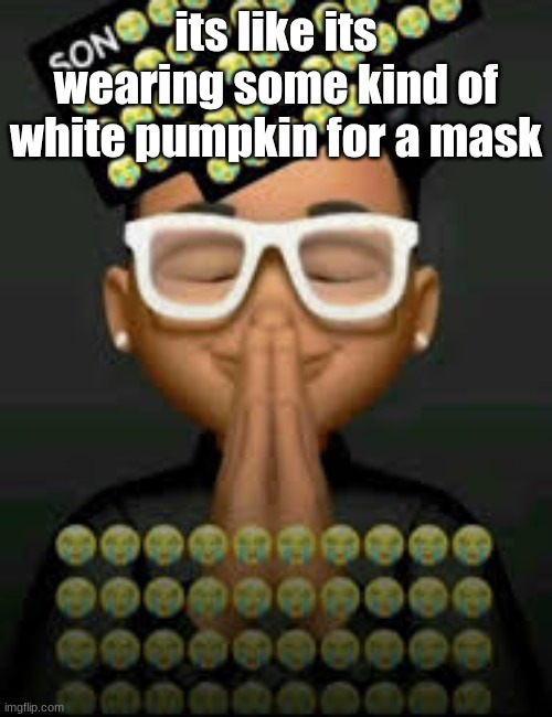 I'm crine (made by our glorious king bigjim998) | its like its wearing some kind of white pumpkin for a mask | image tagged in i'm crine made by our glorious king bigjim998 | made w/ Imgflip meme maker
