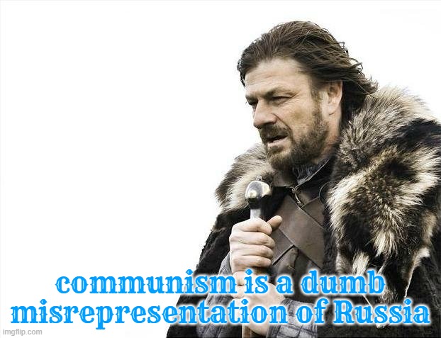 Russian Empire is the real Russia | communism is a dumb misrepresentation of Russia | image tagged in memes,brace yourselves x is coming,communism,ussr,russia | made w/ Imgflip meme maker