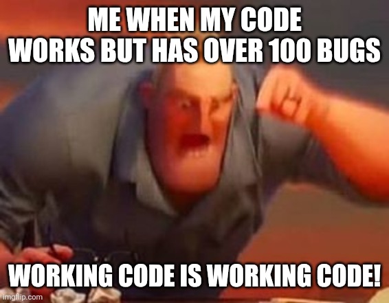 Mr incredible mad | ME WHEN MY CODE WORKS BUT HAS OVER 100 BUGS; WORKING CODE IS WORKING CODE! | image tagged in mr incredible mad | made w/ Imgflip meme maker