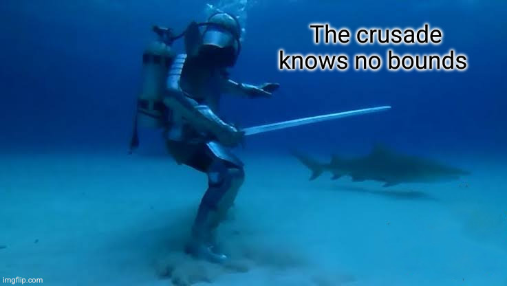 for the glory of England | The crusade knows no bounds | image tagged in the crusade knows no bounds,knight,funny,scuba diving,shark | made w/ Imgflip meme maker