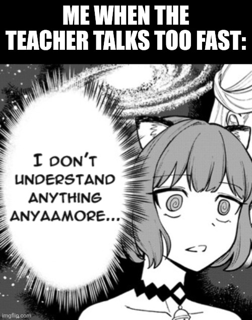 ME WHEN THE TEACHER TALKS TOO FAST: | image tagged in memes,school,teacher | made w/ Imgflip meme maker