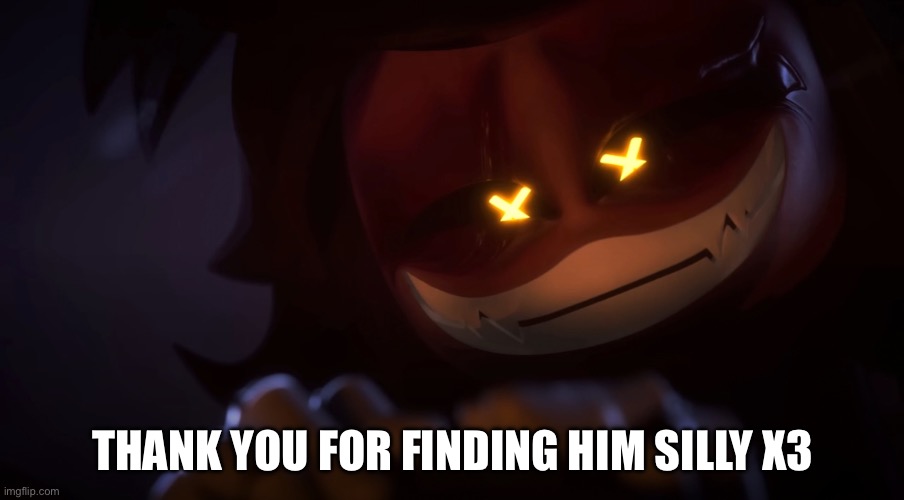 THANK YOU FOR FINDING HIM SILLY X3 | image tagged in smug cyn | made w/ Imgflip meme maker