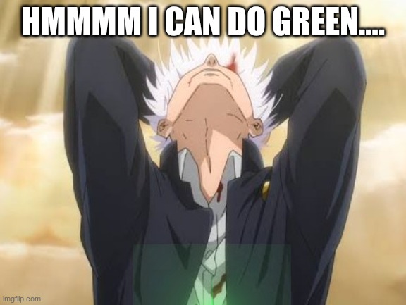 HMMMM I CAN DO GREEN.... | image tagged in gojo back shots | made w/ Imgflip meme maker