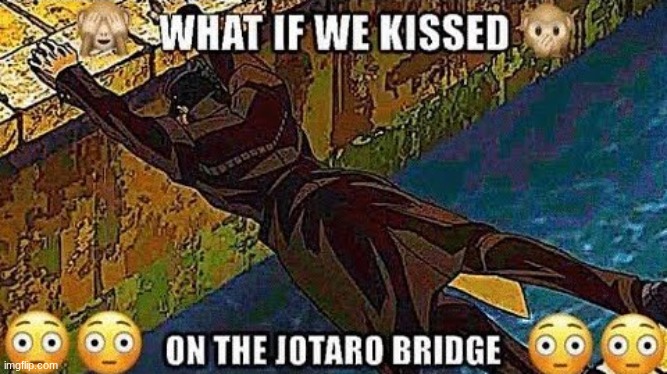 What if we kissed on the Jotaro bridge | image tagged in what if we kissed on the jotaro bridge | made w/ Imgflip meme maker