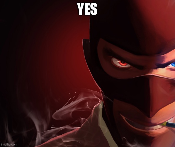 YES | image tagged in spy custom phobia | made w/ Imgflip meme maker