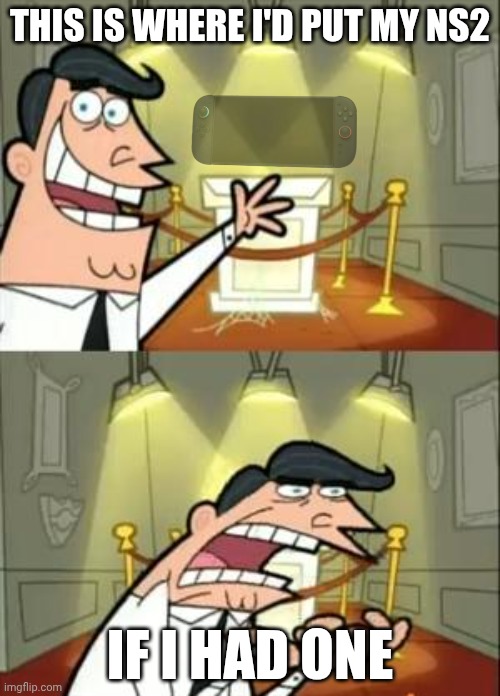 I just need about ~£49 left | THIS IS WHERE I'D PUT MY NS2; IF I HAD ONE | image tagged in memes,this is where i'd put my trophy if i had one | made w/ Imgflip meme maker