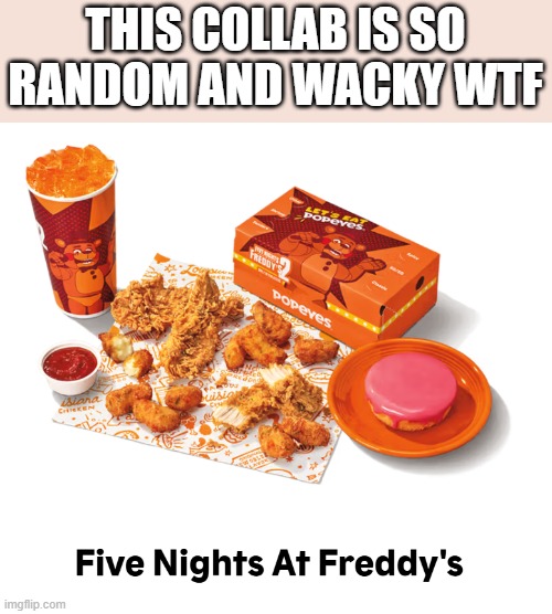 they could've done pizza hut or some shit. why popeyes??? | THIS COLLAB IS SO RANDOM AND WACKY WTF | made w/ Imgflip meme maker
