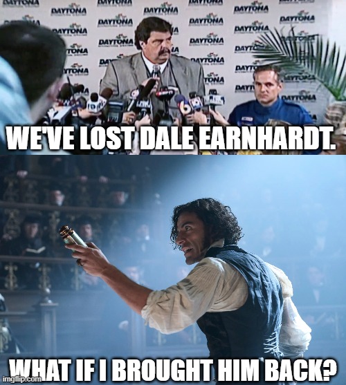 Being in the right place at the right time helps | WE'VE LOST DALE EARNHARDT. WHAT IF I BROUGHT HIM BACK? | image tagged in nascar,dale earnhardt,victor frankenstein,frankenstein,what if,bringing back the dead | made w/ Imgflip meme maker
