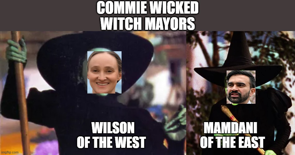 Commie Wicked Witch Mayors | COMMIE WICKED WITCH MAYORS; WILSON                            MAMDANI 
                              OF THE WEST                      OF THE EAST | image tagged in commie witches | made w/ Imgflip meme maker