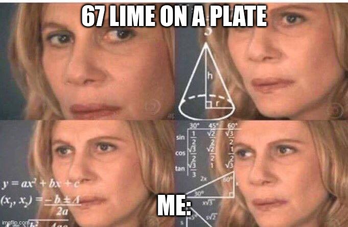 What even is this | 67 LIME ON A PLATE; ME: | image tagged in math lady/confused lady | made w/ Imgflip meme maker
