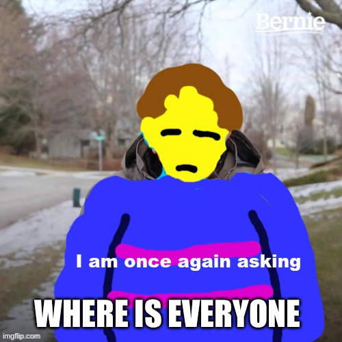 WHERE IS EVERYONE | made w/ Imgflip meme maker