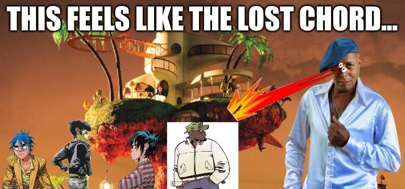 this feels like the lost chord... | image tagged in gorillaz | made w/ Imgflip meme maker