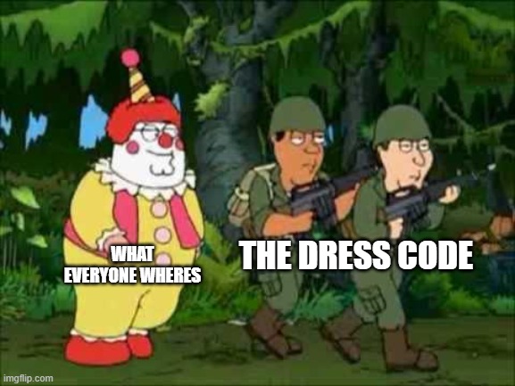 Family guy Clown soldier | WHAT EVERYONE WHERES; THE DRESS CODE | image tagged in family guy clown soldier | made w/ Imgflip meme maker
