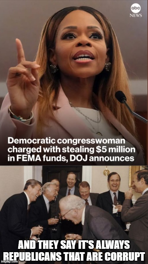 Yeah, Reps are Always Corrupt | AND THEY SAY IT'S ALWAYS REPUBLICANS THAT ARE CORRUPT | image tagged in memes,laughing men in suits | made w/ Imgflip meme maker