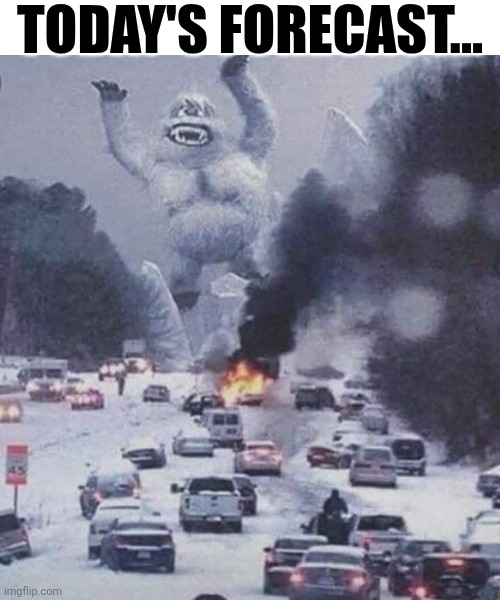 Today's Forecast | TODAY'S FORECAST... | image tagged in chrisjoines1 | made w/ Imgflip meme maker