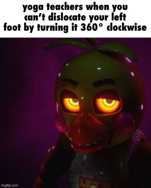 yoga teachers when you can’t dislocate your left foot by turning it 360° clockwise | made w/ Imgflip meme maker