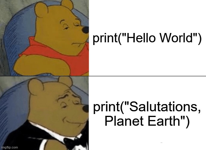 "Salutations, planet Earth!" | print("Hello World"); print("Salutations, Planet Earth") | image tagged in memes,hello world,coding,programming | made w/ Imgflip meme maker