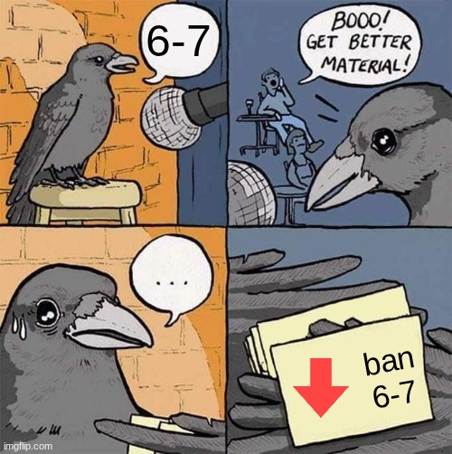 6-7 ban 6-7 | image tagged in get better material meme | made w/ Imgflip meme maker