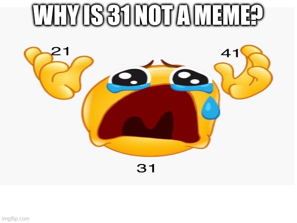 Why is 31 not a meme? | WHY IS 31 NOT A MEME? | made w/ Imgflip meme maker