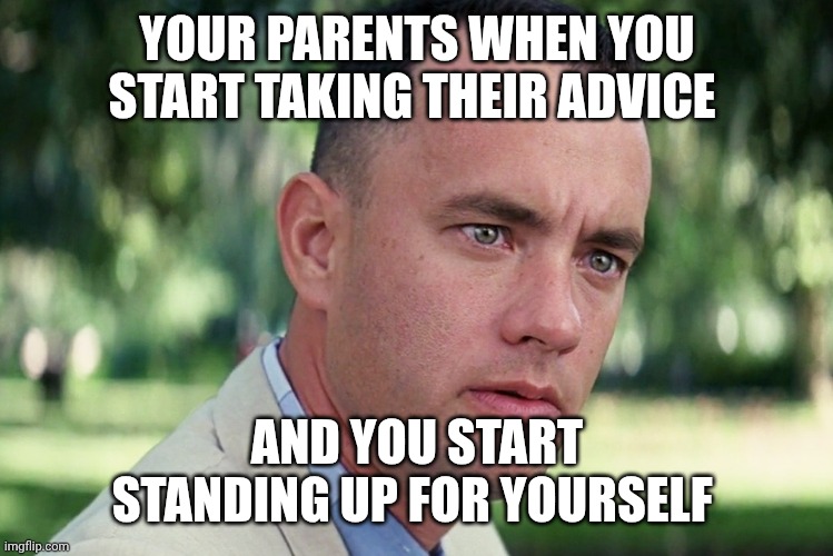 And Just Like That Meme | YOUR PARENTS WHEN YOU START TAKING THEIR ADVICE; AND YOU START STANDING UP FOR YOURSELF | image tagged in memes,and just like that | made w/ Imgflip meme maker