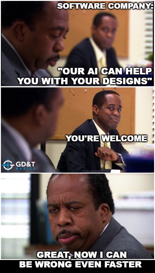 Cool, now we can generate incorrect tolerances at scale. | SOFTWARE COMPANY:; "OUR AI CAN HELP YOU WITH YOUR DESIGNS"; YOU'RE WELCOME; GREAT, NOW I CAN BE WRONG EVEN FASTER | image tagged in stanley eye roll,memes,engineer,engineering,manufacturing | made w/ Imgflip meme maker