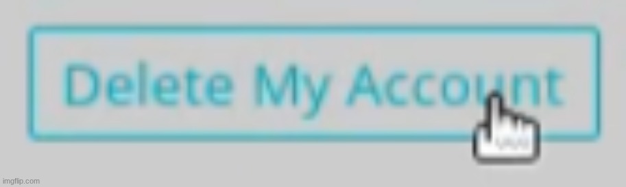 evil delete button | image tagged in delete my account | made w/ Imgflip meme maker
