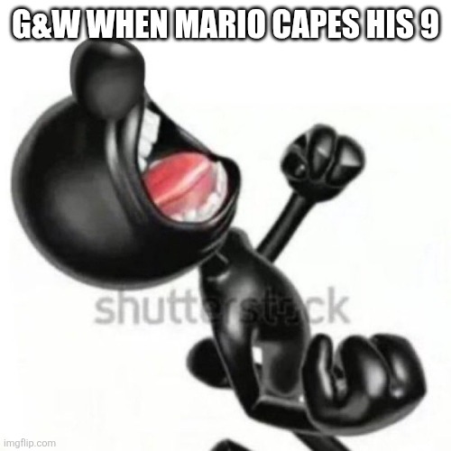 game and watch crashout | G&W WHEN MARIO CAPES HIS 9 | image tagged in game and watch crashout | made w/ Imgflip meme maker