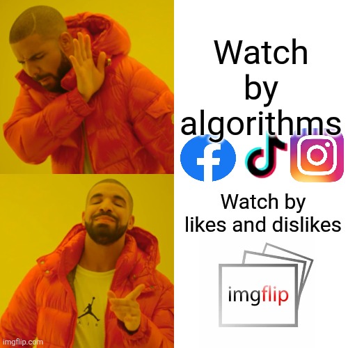 Drake Hotline Bling | Watch by algorithms; Watch by likes and dislikes | image tagged in memes,drake hotline bling | made w/ Imgflip meme maker