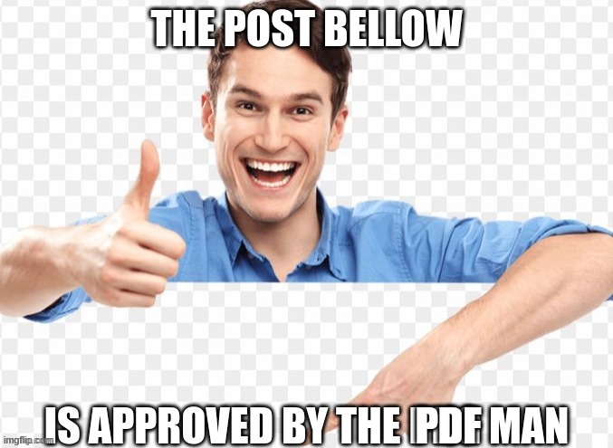 The post bellow is approved by the PNG man | PDF | image tagged in the post bellow is approved by the png man | made w/ Imgflip meme maker