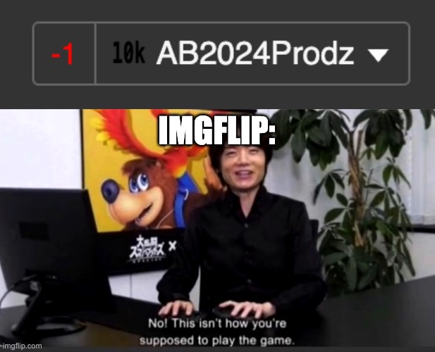 yes that is not how the notifications system in imgflip works | IMGFLIP: | image tagged in no this isn t how your supposed to play the game | made w/ Imgflip meme maker