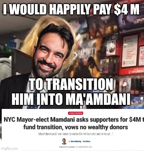 Ma'am Daniel transition team | I WOULD HAPPILY PAY $4 M; TO TRANSITION HIM INTO MA'AMDANI | image tagged in it's ma'am,mamdani,trans | made w/ Imgflip meme maker