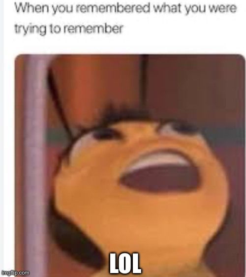 When you remembered… | LOL | image tagged in funny memes | made w/ Imgflip meme maker