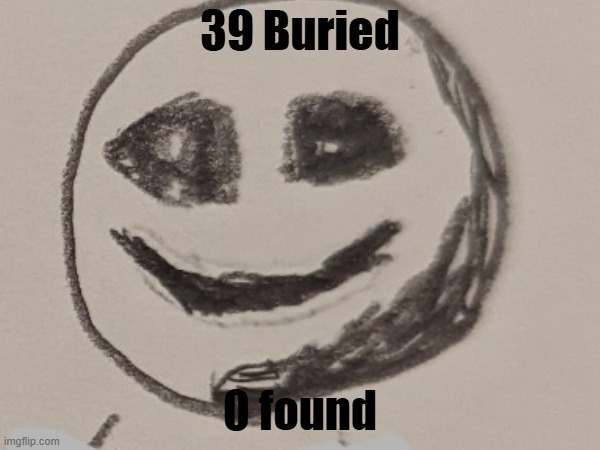 39 Buried; 0 found | made w/ Imgflip meme maker