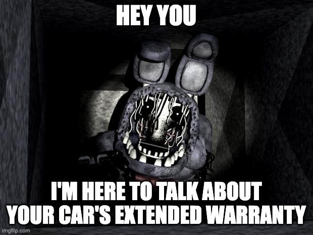 FNAF_Bonnie | HEY YOU; I'M HERE TO TALK ABOUT YOUR CAR'S EXTENDED WARRANTY | image tagged in fnaf_bonnie | made w/ Imgflip meme maker