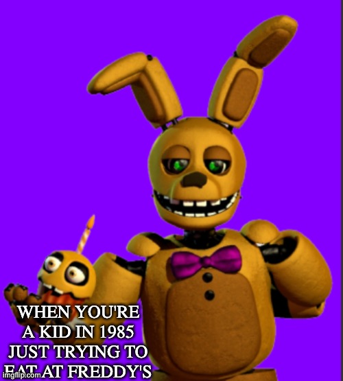 fr tho | WHEN YOU'RE A KID IN 1985 JUST TRYING TO EAT AT FREDDY'S | image tagged in springbonnie gives you a cupcake | made w/ Imgflip meme maker