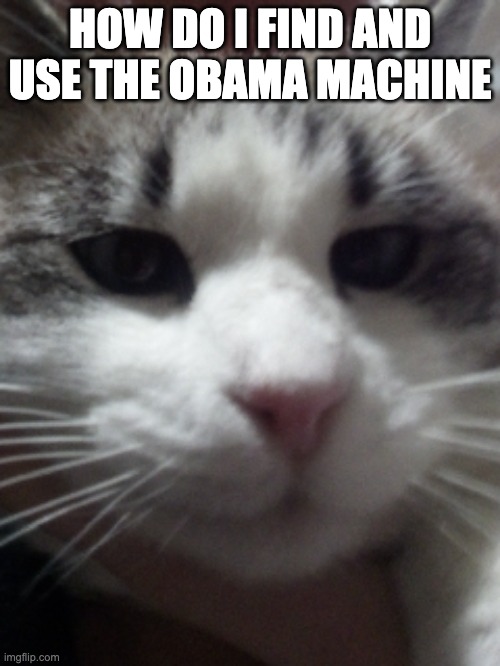 Sour Hart announcement template | HOW DO I FIND AND USE THE OBAMA MACHINE | image tagged in sour hart announcement template | made w/ Imgflip meme maker