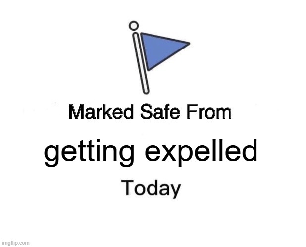 Marked Safe From Meme | getting expelled | image tagged in memes,marked safe from | made w/ Imgflip meme maker