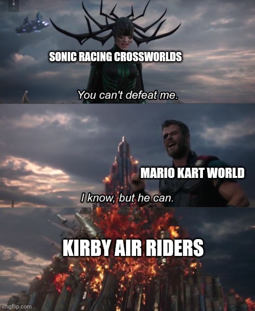 SONIC RACING CROSSWORLDS MARIO KART WORLD KIRBY AIR RIDERS | image tagged in you can't defeat me | made w/ Imgflip meme maker