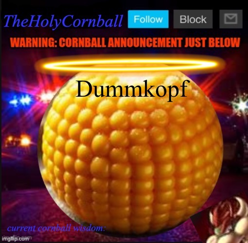 TheHolyCornball Announcement | Dummkopf | image tagged in theholycornball announcement | made w/ Imgflip meme maker