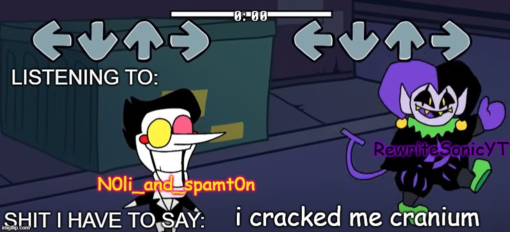rewrite and noil_spamton annoucement temp | i cracked me cranium | image tagged in rewrite and noil_spamton annoucement temp | made w/ Imgflip meme maker
