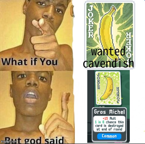no Cavendish? | wanted cavendish | image tagged in what if you-but god said | made w/ Imgflip meme maker