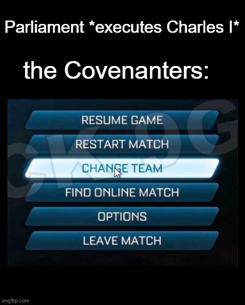 Change Team | Parliament *executes Charles I*; the Covenanters: | image tagged in change team,history memes,history,civil war,parliament,historical meme | made w/ Imgflip meme maker